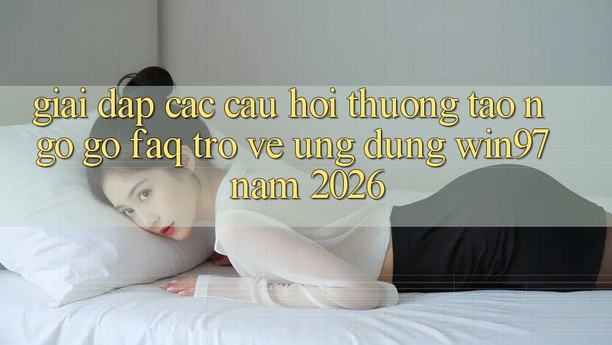 Giải Đáp Các Câu Hỏi Thường Tao ngộ gỡ (FAQ) Trở về Ứng Dụng win97 Năm 2026 Giải Đáp Các Câu Hỏi Thường Tao ngộ gỡ (FAQ) Trở về Ứng Dụng win97 Năm 2026