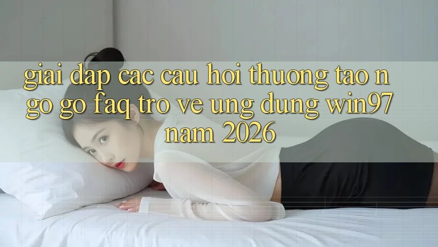 Giải Đáp Các Câu Hỏi Thường Tao ngộ gỡ (FAQ) Trở về Ứng Dụng win97 Năm 2026 Giải Đáp Các Câu Hỏi Thường Tao ngộ gỡ (FAQ) Trở về Ứng Dụng win97 Năm 2026