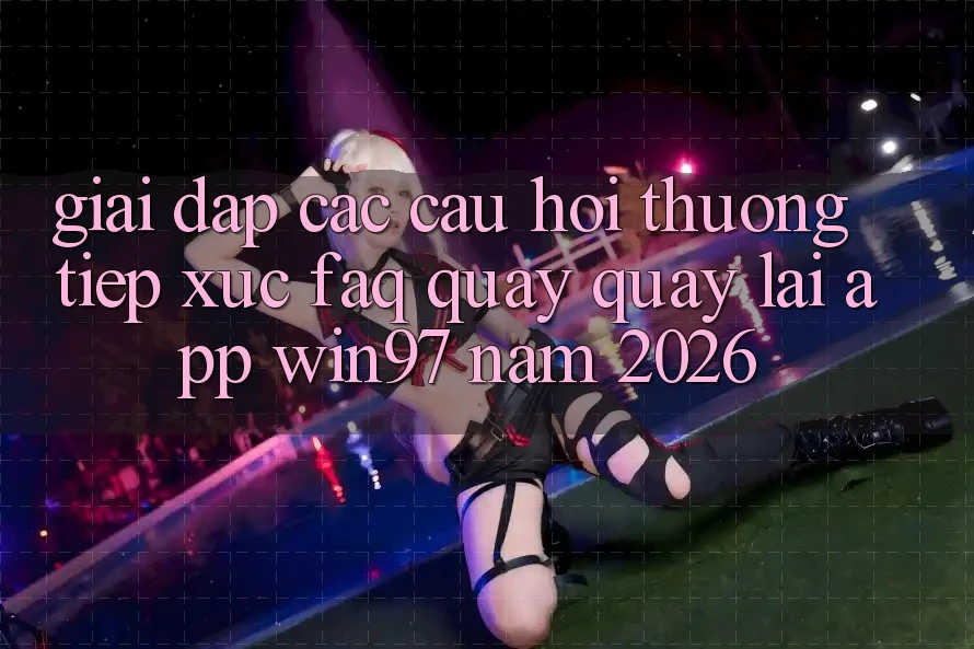 Giải Đáp Các Câu Hỏi Thường Tiếp xúc (FAQ) Quay quay lại App win97 Năm 2026 Giải Đáp Các Câu Hỏi Thường Tiếp xúc (FAQ) Quay quay lại App win97 Năm 2026