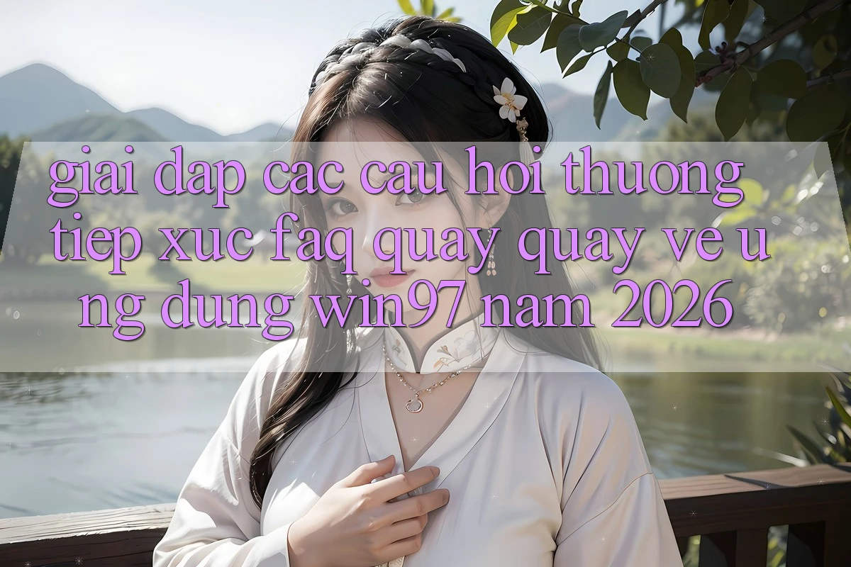 Giải Đáp Các Câu Hỏi Thường Tiếp xúc (FAQ) Quay quay về Ứng Dụng win97 Năm 2026 Giải Đáp Các Câu Hỏi Thường Tiếp xúc (FAQ) Quay quay về Ứng Dụng win97 Năm 2026