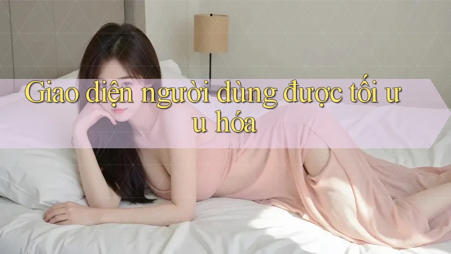 Giao diện người dùng được tối ưu hóa Giao diện người dùng được tối ưu hóa