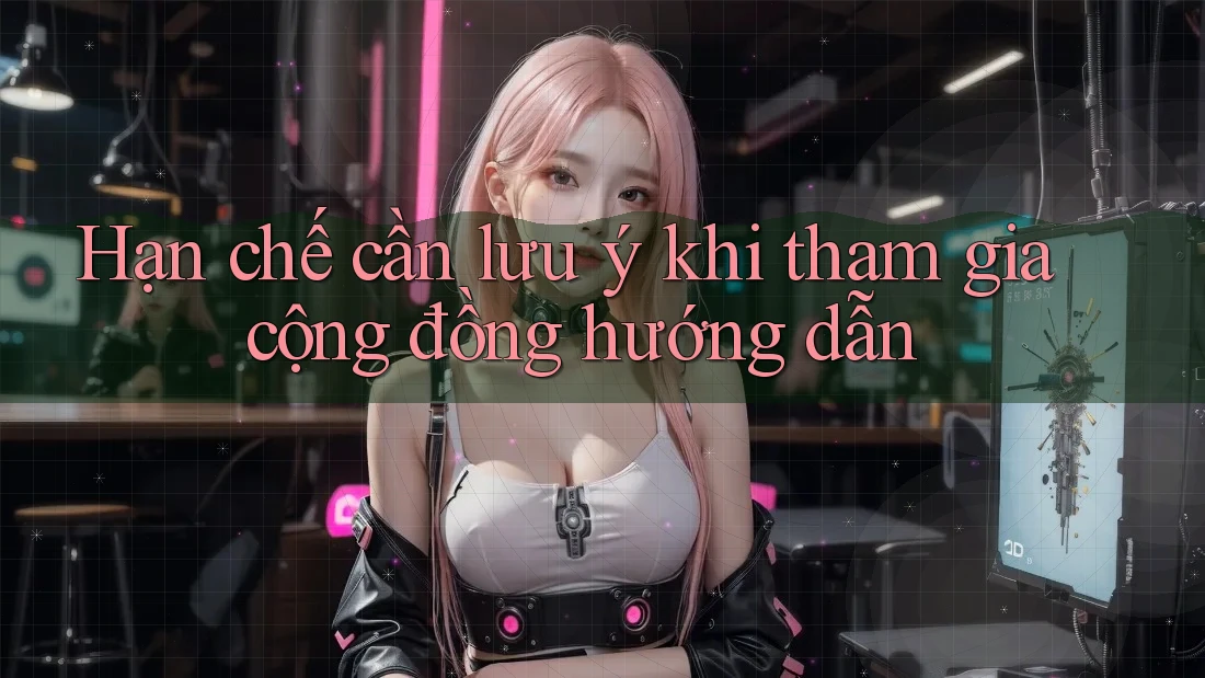 Hạn chế cần lưu ý khi tham gia cộng đồng hướng dẫn Hạn chế cần lưu ý khi tham gia cộng đồng hướng dẫn
