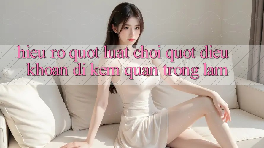 Hiểu Rõ " Luật Chơi" : Điều Khoản Đi Kèm Quan Trọng Lắm! Hiểu Rõ " Luật Chơi" : Điều Khoản Đi Kèm Quan Trọng Lắm!