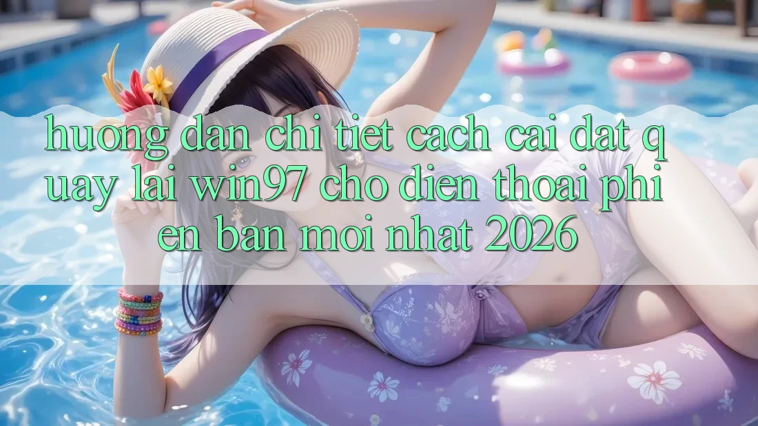 Hướng dẫn Chi Tiết Cách Cài đặt Quay lại win97 Cho Điện Thoại Phiên bản mới Nhất 2026 Hướng dẫn Chi Tiết Cách Cài đặt Quay lại win97 Cho Điện Thoại Phiên bản mới Nhất 2026