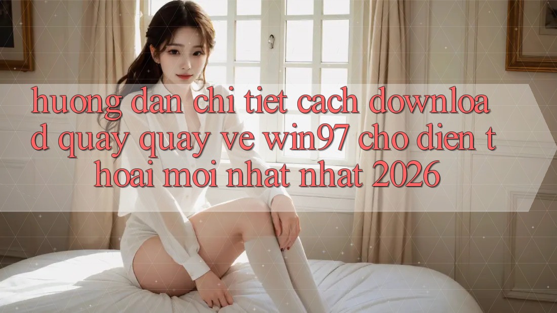 Hướng Dẫn Chi Tiết Cách Download Quay quay về win97 Cho Điện Thoại Mới nhất Nhất 2026 Hướng Dẫn Chi Tiết Cách Download Quay quay về win97 Cho Điện Thoại Mới nhất Nhất 2026