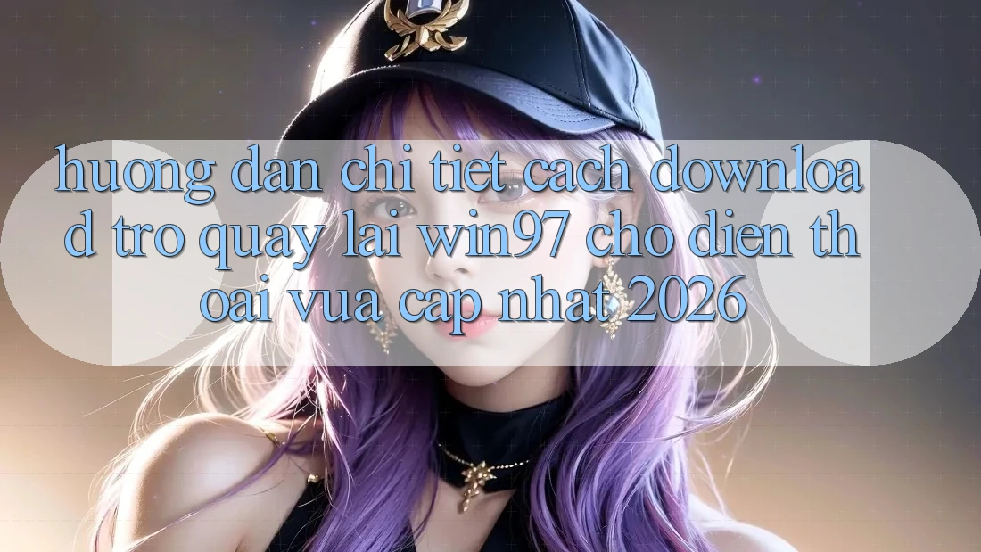 Hướng dẫn Chi Tiết Cách Download Trở quay lại win97 Cho Điện Thoại Vừa cập nhật 2026 Hướng dẫn Chi Tiết Cách Download Trở quay lại win97 Cho Điện Thoại Vừa cập nhật 2026