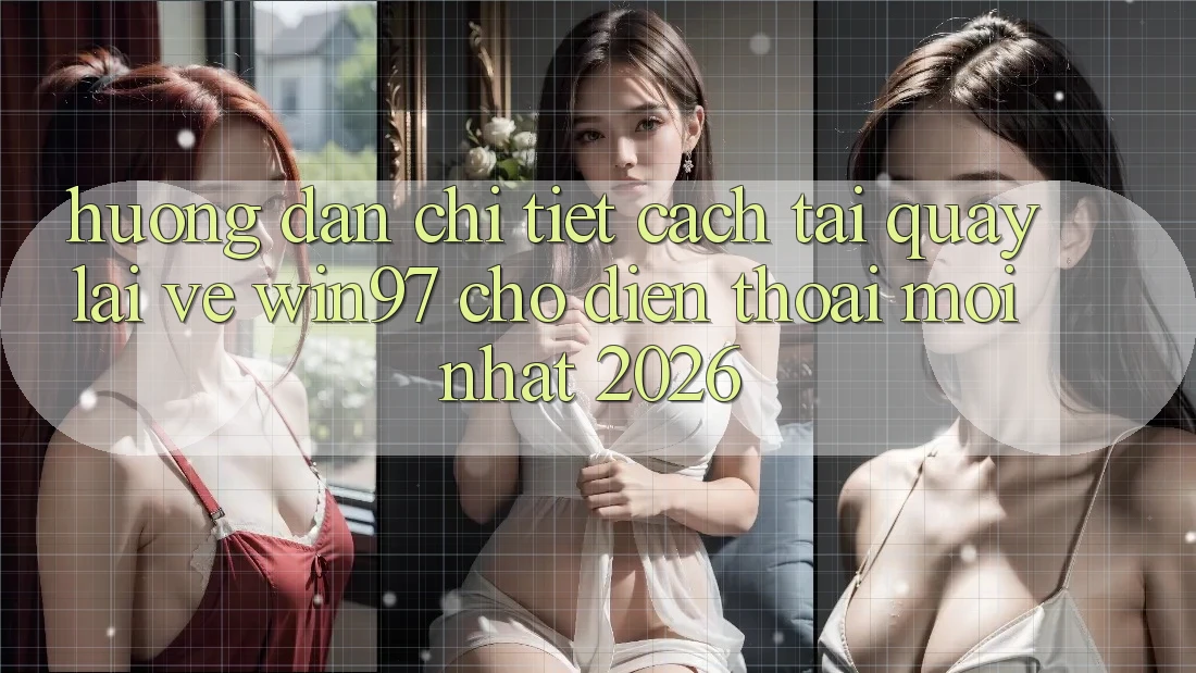 Hướng Dẫn Chi Tiết Cách Tải quay lại Về win97 Cho Điện Thoại Mới Nhất 2026 Hướng Dẫn Chi Tiết Cách Tải quay lại Về win97 Cho Điện Thoại Mới Nhất 2026