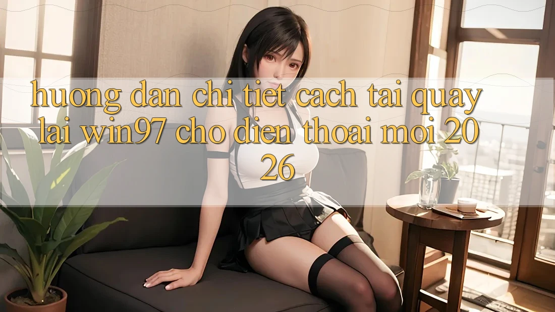 Hướng Dẫn Chi Tiết Cách Tải Quay lại win97 Cho Điện Thoại Mới 2026 Hướng Dẫn Chi Tiết Cách Tải Quay lại win97 Cho Điện Thoại Mới 2026