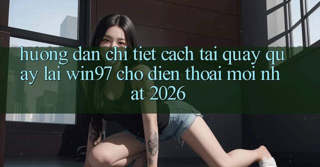 Hướng Dẫn Chi Tiết Cách Tải Quay quay lại win97 Cho Điện Thoại Mới Nhất 2026 Hướng Dẫn Chi Tiết Cách Tải Quay quay lại win97 Cho Điện Thoại Mới Nhất 2026
