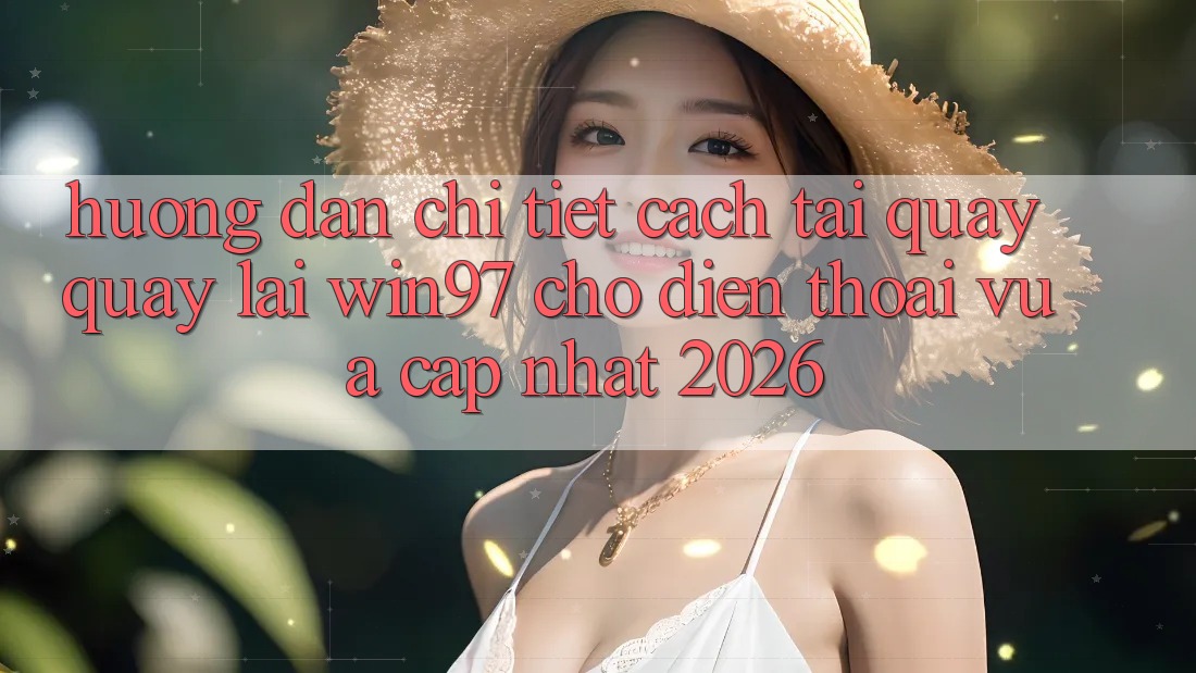 Hướng dẫn Chi Tiết Cách Tải Quay quay lại win97 Cho Điện Thoại Vừa cập nhật 2026 Hướng dẫn Chi Tiết Cách Tải Quay quay lại win97 Cho Điện Thoại Vừa cập nhật 2026