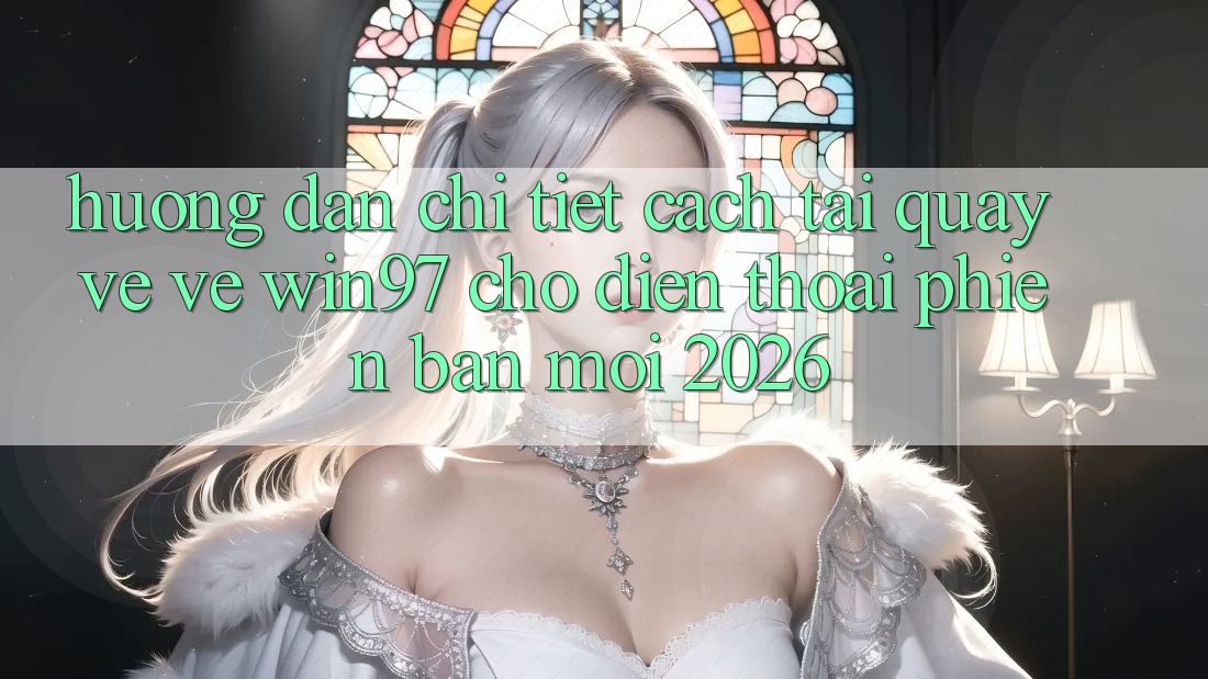 Hướng Dẫn Chi Tiết Cách Tải quay về Về win97 Cho Điện Thoại Phiên bản mới 2026 Hướng Dẫn Chi Tiết Cách Tải quay về Về win97 Cho Điện Thoại Phiên bản mới 2026