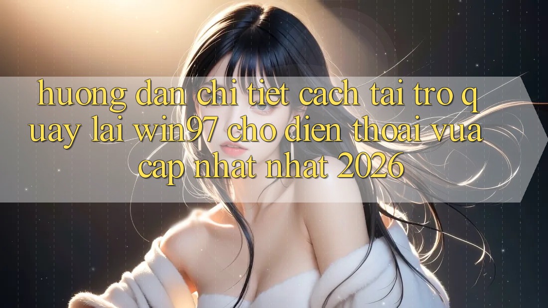 Hướng Dẫn Chi Tiết Cách Tải Trở quay lại win97 Cho Điện Thoại Vừa cập nhật Nhất 2026 Hướng Dẫn Chi Tiết Cách Tải Trở quay lại win97 Cho Điện Thoại Vừa cập nhật Nhất 2026
