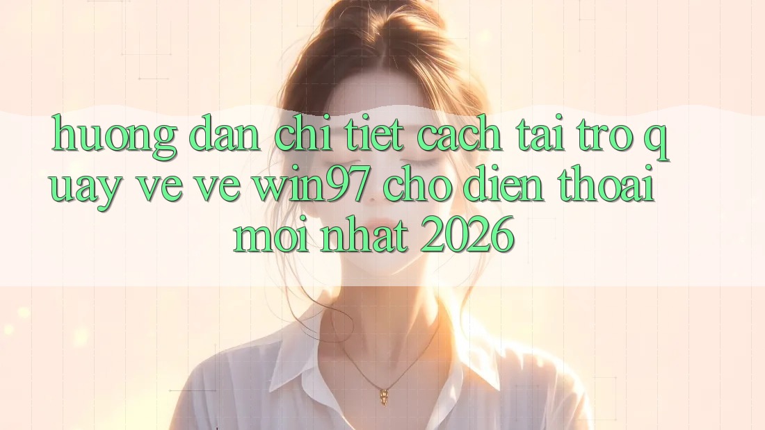 Hướng Dẫn Chi Tiết Cách Tải trở quay về Về win97 Cho Điện Thoại Mới Nhất 2026 Hướng Dẫn Chi Tiết Cách Tải trở quay về Về win97 Cho Điện Thoại Mới Nhất 2026