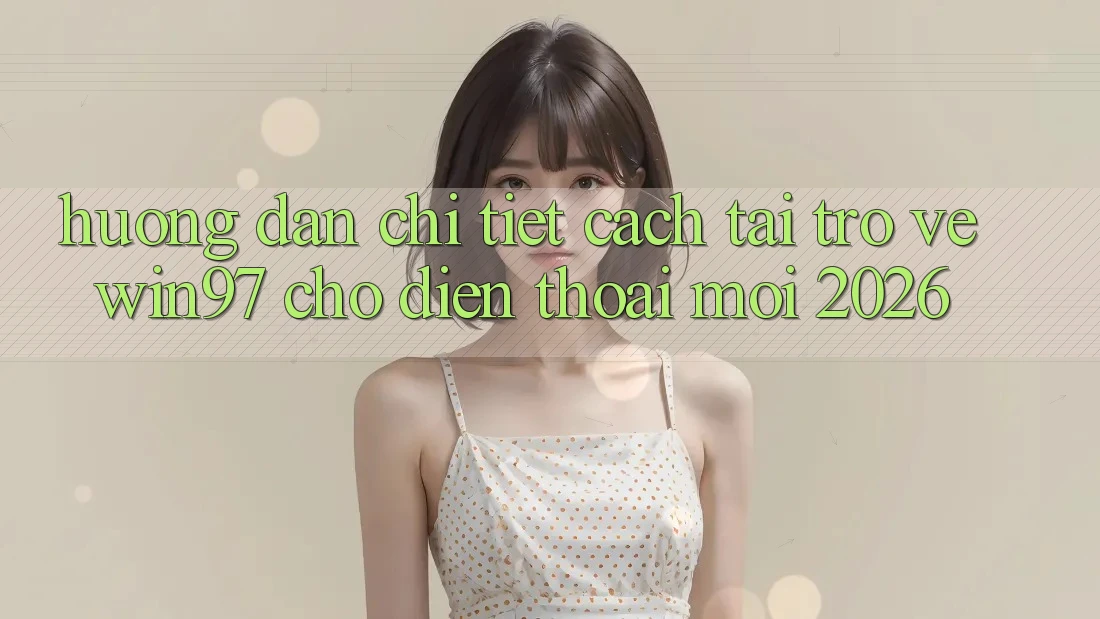 Hướng Dẫn Chi Tiết Cách Tải Trở về win97 Cho Điện Thoại Mới 2026
