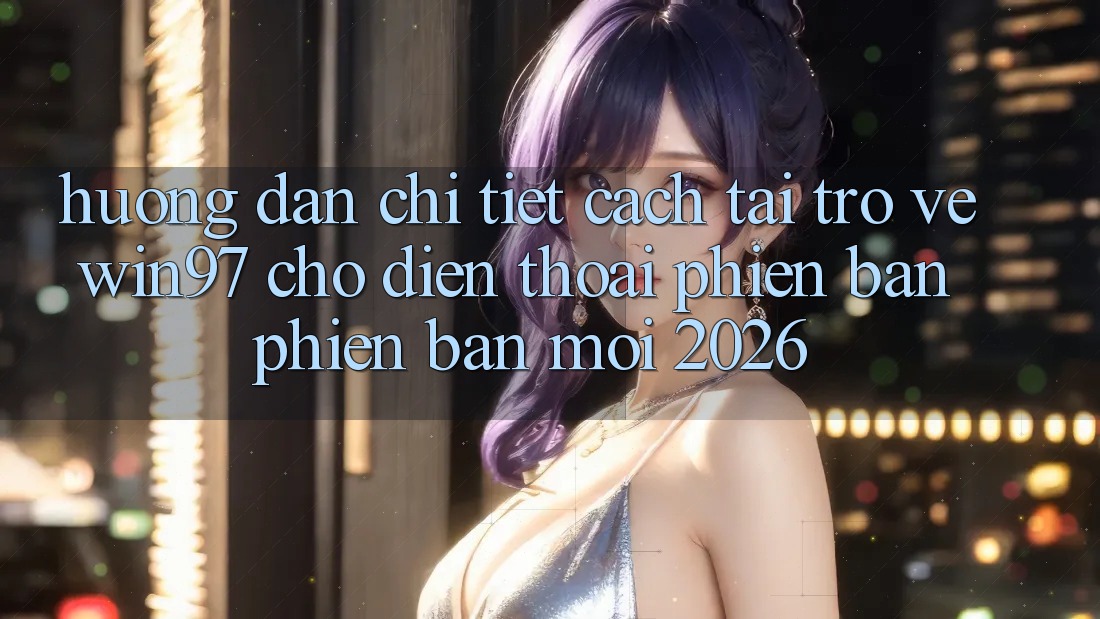Hướng Dẫn Chi Tiết Cách Tải Trở về win97 Cho Điện Thoại Phiên bản phiên bản mới 2026 Hướng Dẫn Chi Tiết Cách Tải Trở về win97 Cho Điện Thoại Phiên bản phiên bản mới 2026