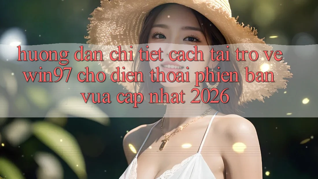 Hướng Dẫn Chi Tiết Cách Tải Trở về win97 Cho Điện Thoại Phiên bản vừa cập nhật 2026