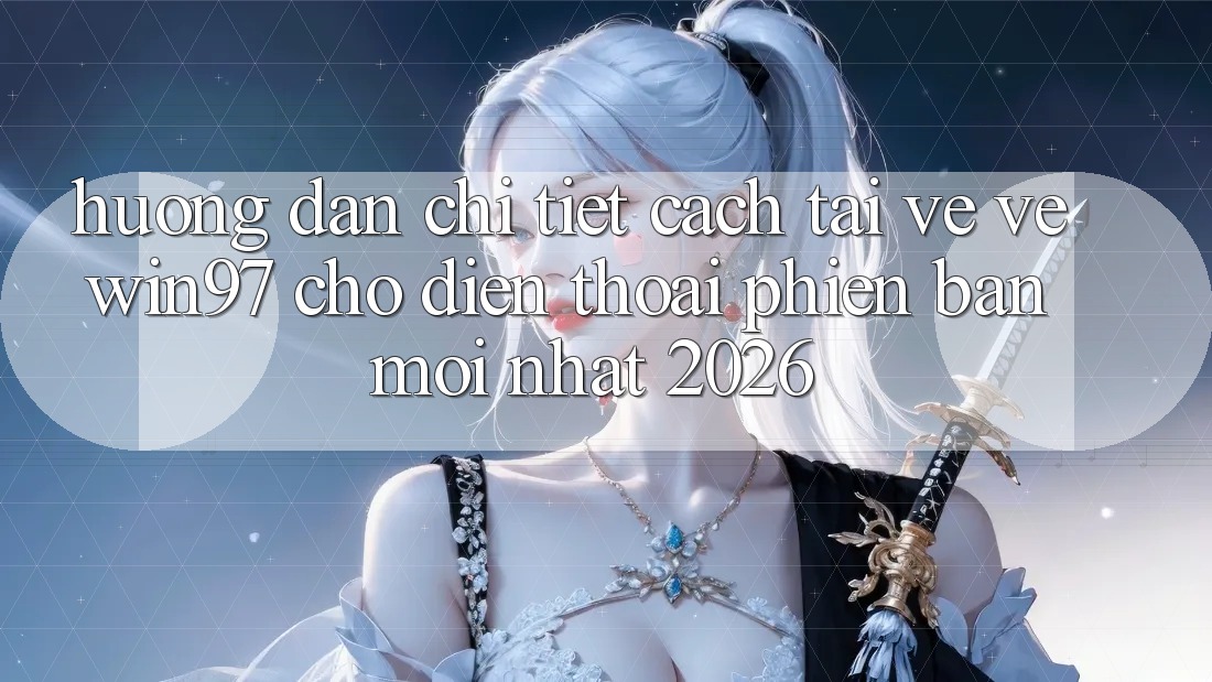 Hướng Dẫn Chi Tiết Cách Tải về Về win97 Cho Điện Thoại Phiên bản mới Nhất 2026 Hướng Dẫn Chi Tiết Cách Tải về Về win97 Cho Điện Thoại Phiên bản mới Nhất 2026