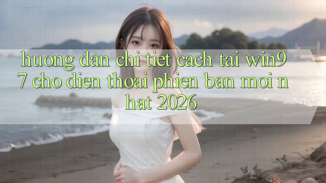 Hướng Dẫn Chi Tiết Cách Tải win97 Cho Điện Thoại Phiên bản mới nhất 2026 Hướng Dẫn Chi Tiết Cách Tải win97 Cho Điện Thoại Phiên bản mới nhất 2026