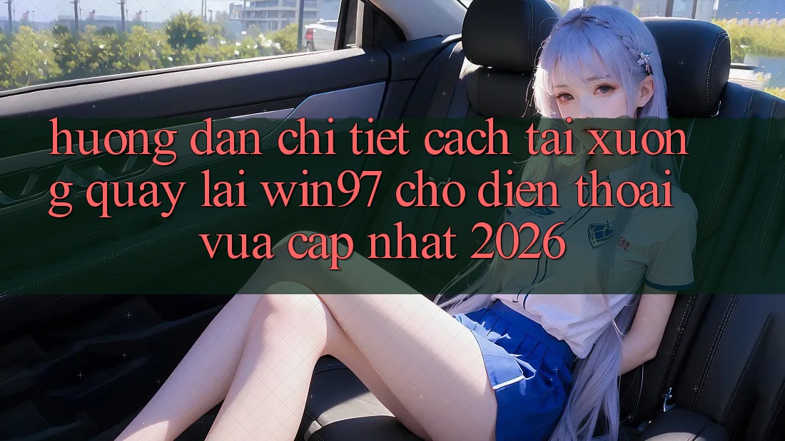 Hướng Dẫn Chi Tiết Cách Tải xuống Quay lại win97 Cho Điện Thoại Vừa cập nhật 2026 Hướng Dẫn Chi Tiết Cách Tải xuống Quay lại win97 Cho Điện Thoại Vừa cập nhật 2026