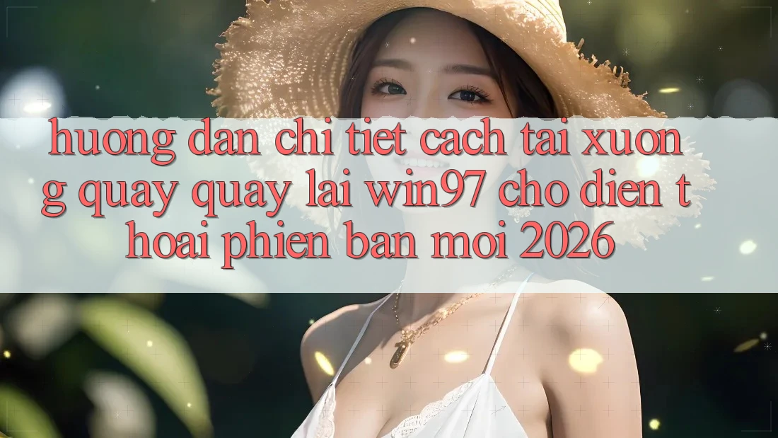 Hướng Dẫn Chi Tiết Cách Tải xuống Quay quay lại win97 Cho Điện Thoại Phiên bản mới 2026 Hướng Dẫn Chi Tiết Cách Tải xuống Quay quay lại win97 Cho Điện Thoại Phiên bản mới 2026