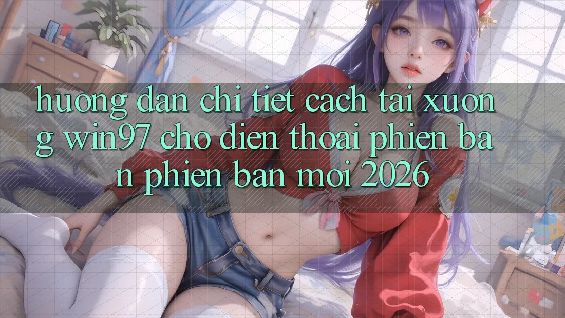 Hướng Dẫn Chi Tiết Cách Tải xuống win97 Cho Điện Thoại Phiên bản phiên bản mới 2026 Hướng Dẫn Chi Tiết Cách Tải xuống win97 Cho Điện Thoại Phiên bản phiên bản mới 2026
