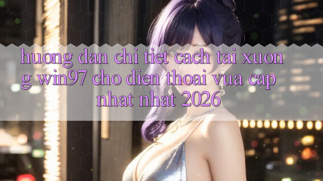 Hướng Dẫn Chi Tiết Cách Tải xuống win97 Cho Điện Thoại Vừa cập nhật Nhất 2026 Hướng Dẫn Chi Tiết Cách Tải xuống win97 Cho Điện Thoại Vừa cập nhật Nhất 2026