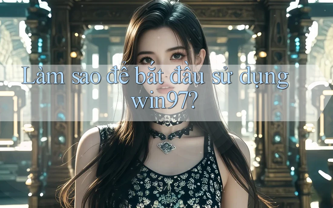Làm sao để bắt đầu sử dụng win97? Làm sao để bắt đầu sử dụng win97?