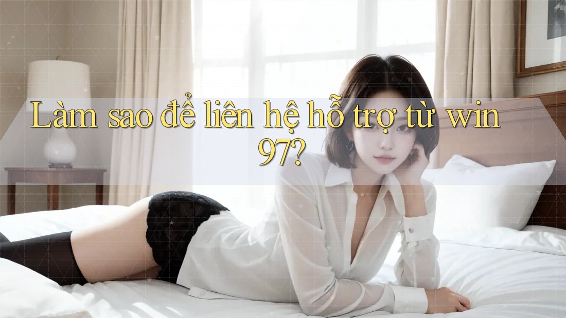 Làm sao để liên hệ hỗ trợ từ win97?
