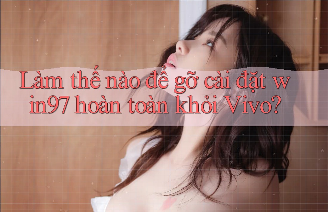 Làm thế nào để gỡ cài đặt win97 hoàn toàn khỏi Vivo? Làm thế nào để gỡ cài đặt win97 hoàn toàn khỏi Vivo?