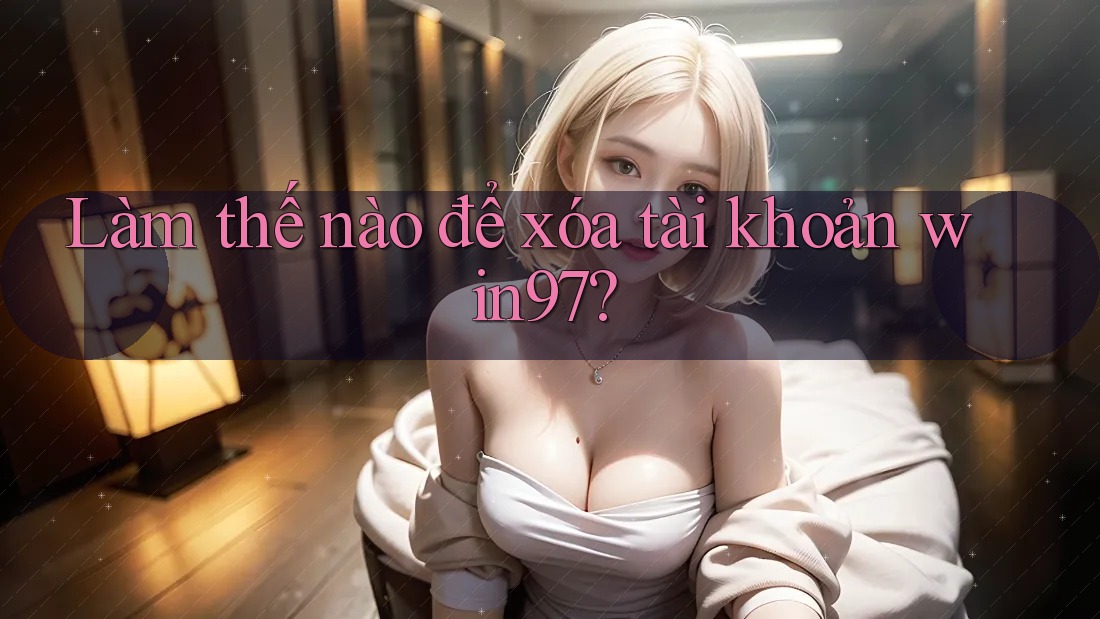 Làm thế nào để xóa tài khoản win97? Làm thế nào để xóa tài khoản win97?