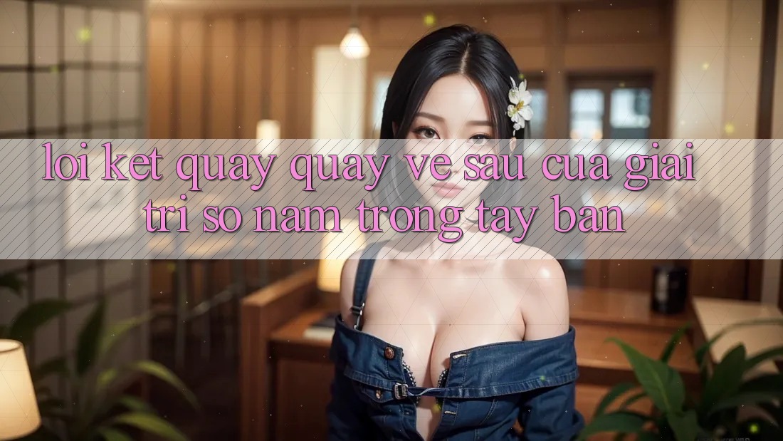 Lời Kết: Quay quay về sau Của Giải Trí Số Nằm Trong Tay Bạn
