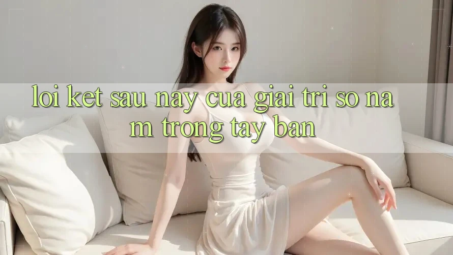 Lời Kết: Sau này Của Giải Trí Số Nằm Trong Tay Bạn Lời Kết: Sau này Của Giải Trí Số Nằm Trong Tay Bạn
