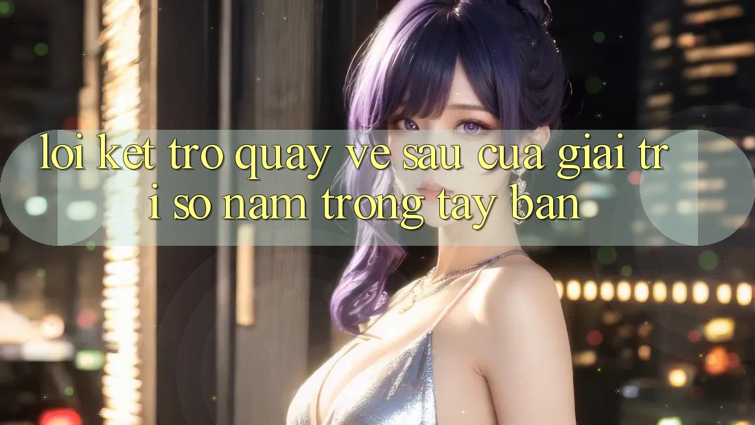 Lời Kết: Trở quay về sau Của Giải Trí Số Nằm Trong Tay Bạn Lời Kết: Trở quay về sau Của Giải Trí Số Nằm Trong Tay Bạn