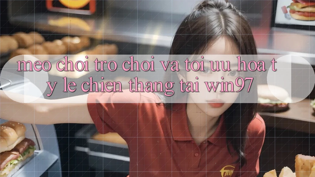Mẹo Chơi Trò chơi Và Tối Ưu Hóa Tỷ Lệ Chiến Thắng Tại win97 Mẹo Chơi Trò chơi Và Tối Ưu Hóa Tỷ Lệ Chiến Thắng Tại win97