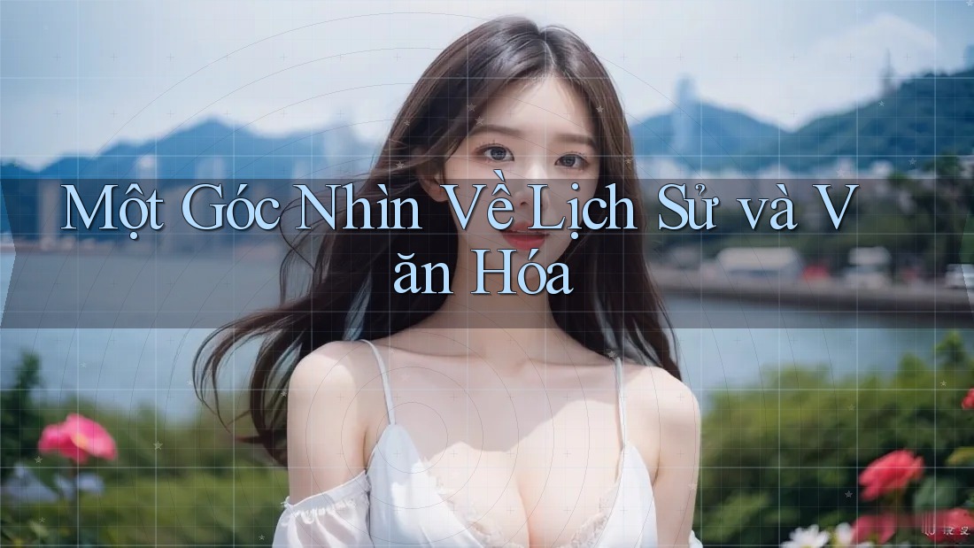 Một Góc Nhìn Về Lịch Sử và Văn Hóa Một Góc Nhìn Về Lịch Sử và Văn Hóa