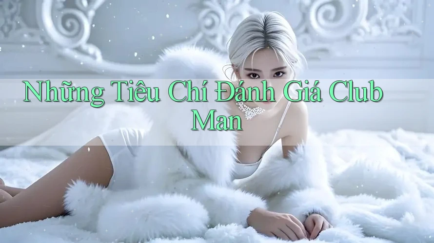 Những Tiêu Chí Đánh Giá Club Man Những Tiêu Chí Đánh Giá Club Man