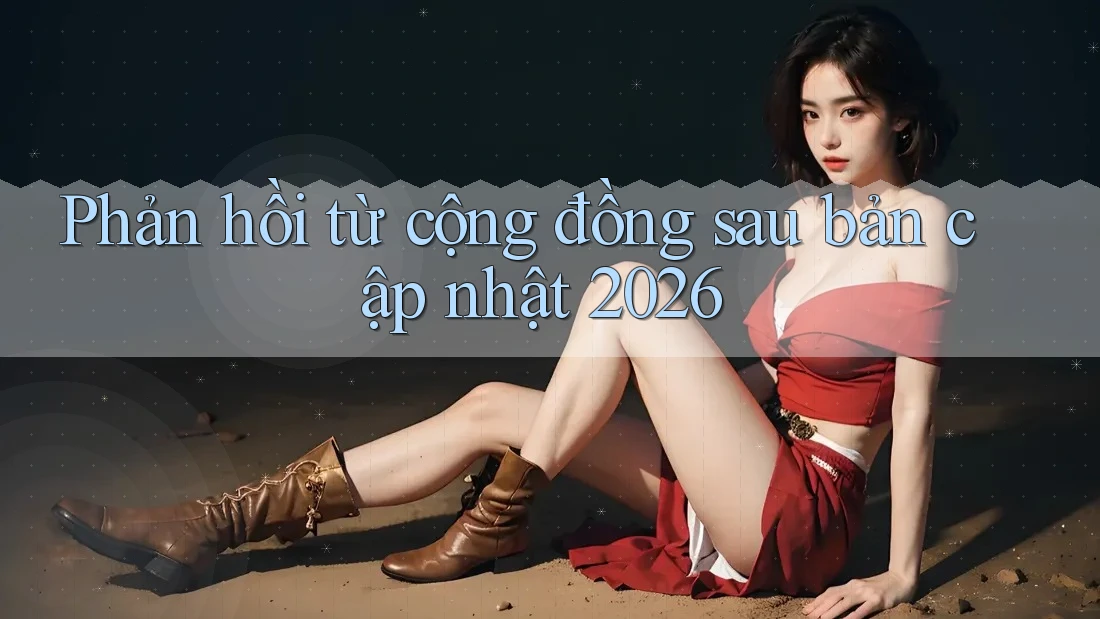 Phản hồi từ cộng đồng sau bản cập nhật 2026 Phản hồi từ cộng đồng sau bản cập nhật 2026