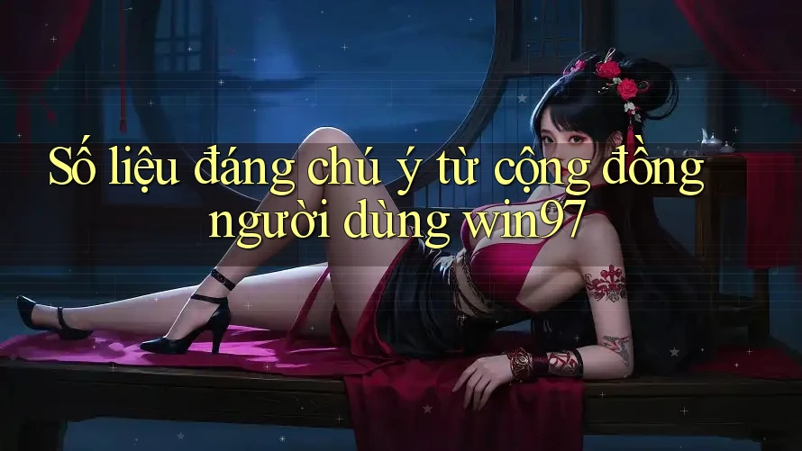 Số liệu đáng chú ý từ cộng đồng người dùng win97
