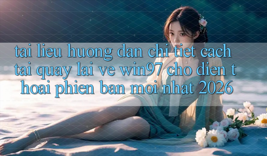 Tài liệu hướng dẫn Chi Tiết Cách Tải quay lại Về win97 Cho Điện Thoại Phiên bản mới Nhất 2026 Tài liệu hướng dẫn Chi Tiết Cách Tải quay lại Về win97 Cho Điện Thoại Phiên bản mới Nhất 2026