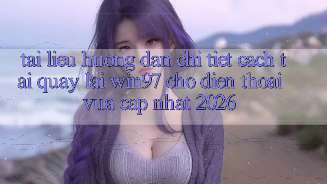 Tài liệu hướng dẫn Chi Tiết Cách Tải Quay lại win97 Cho Điện Thoại Vừa cập nhật 2026 Tài liệu hướng dẫn Chi Tiết Cách Tải Quay lại win97 Cho Điện Thoại Vừa cập nhật 2026