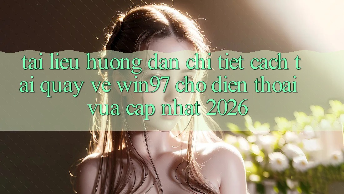 Tài liệu hướng dẫn Chi Tiết Cách Tải Quay về win97 Cho Điện Thoại Vừa cập nhật 2026 Tài liệu hướng dẫn Chi Tiết Cách Tải Quay về win97 Cho Điện Thoại Vừa cập nhật 2026