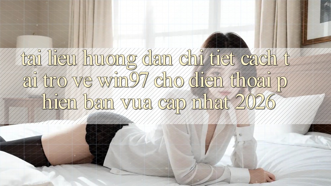 Tài liệu hướng dẫn Chi Tiết Cách Tải Trở về win97 Cho Điện Thoại Phiên bản vừa cập nhật 2026 Tài liệu hướng dẫn Chi Tiết Cách Tải Trở về win97 Cho Điện Thoại Phiên bản vừa cập nhật 2026