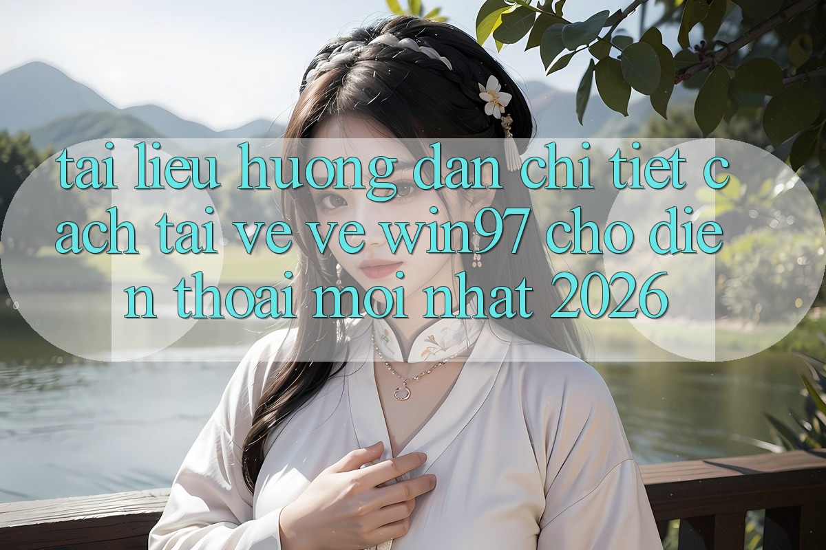 Tài liệu hướng dẫn Chi Tiết Cách Tải về Về win97 Cho Điện Thoại Mới Nhất 2026 Tài liệu hướng dẫn Chi Tiết Cách Tải về Về win97 Cho Điện Thoại Mới Nhất 2026