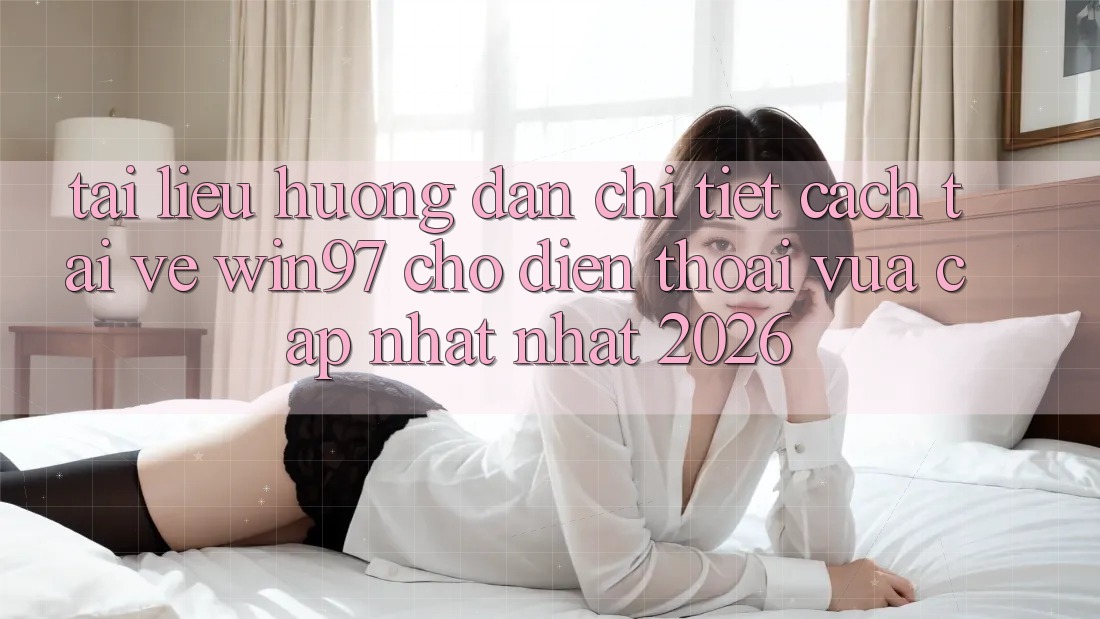 Tài liệu hướng dẫn Chi Tiết Cách Tải Về win97 Cho Điện Thoại Vừa cập nhật Nhất 2026 Tài liệu hướng dẫn Chi Tiết Cách Tải Về win97 Cho Điện Thoại Vừa cập nhật Nhất 2026