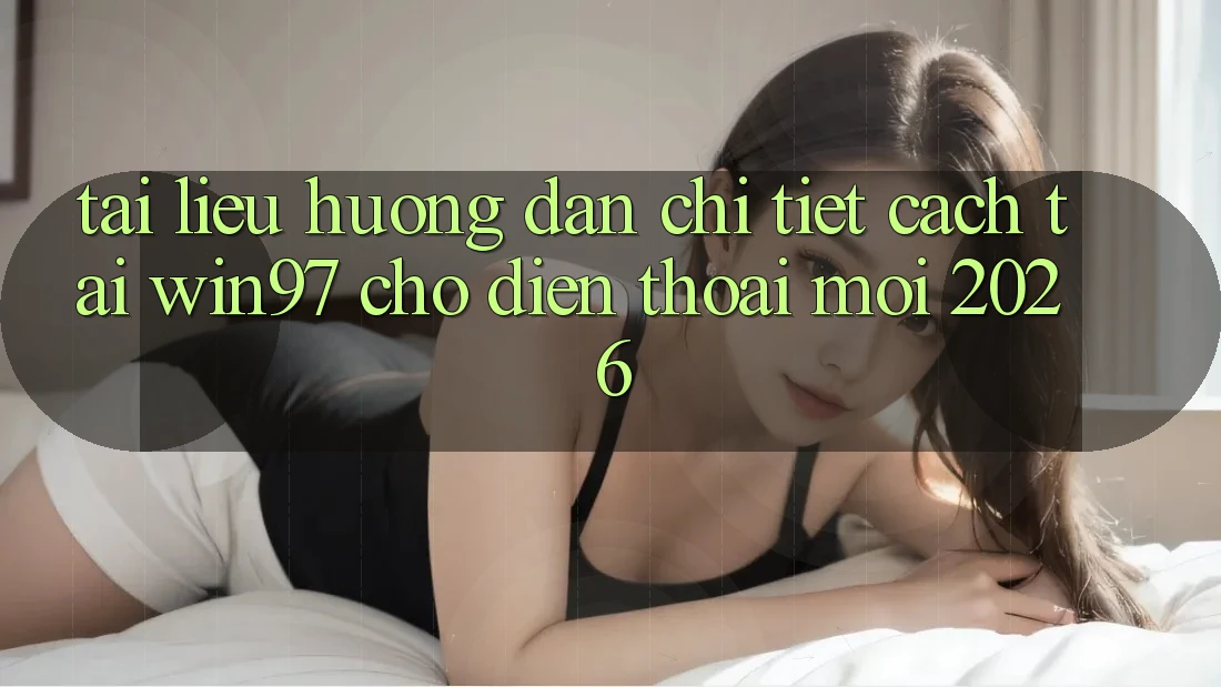 Tài liệu hướng dẫn Chi Tiết Cách Tải win97 Cho Điện Thoại Mới 2026 Tài liệu hướng dẫn Chi Tiết Cách Tải win97 Cho Điện Thoại Mới 2026