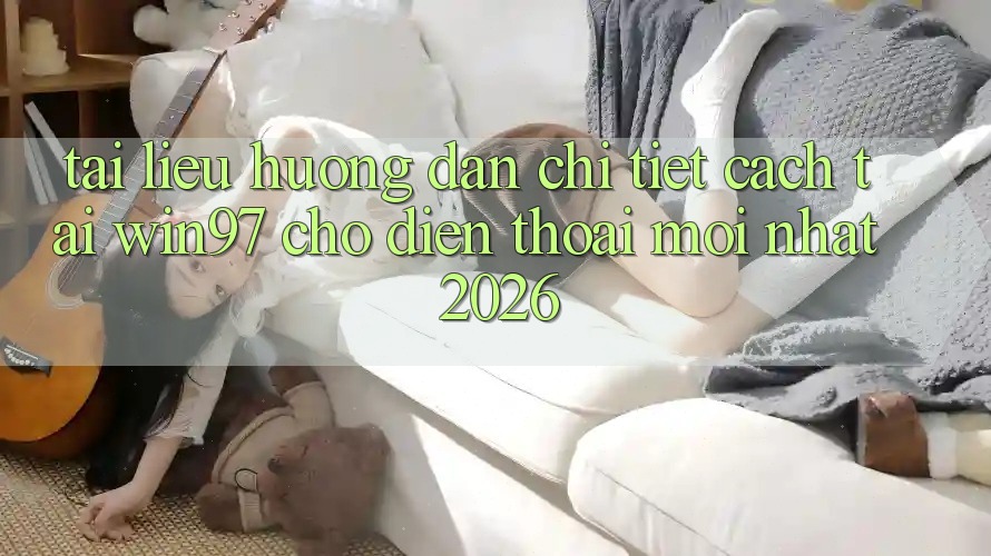 Tài liệu hướng dẫn Chi Tiết Cách Tải win97 Cho Điện Thoại Mới Nhất 2026