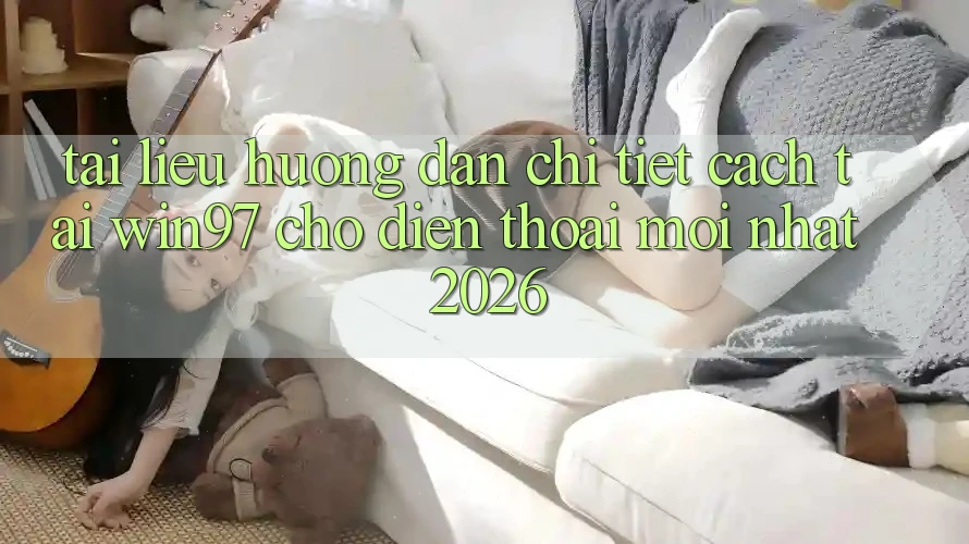 Tài liệu hướng dẫn Chi Tiết Cách Tải win97 Cho Điện Thoại Mới Nhất 2026 Tài liệu hướng dẫn Chi Tiết Cách Tải win97 Cho Điện Thoại Mới Nhất 2026