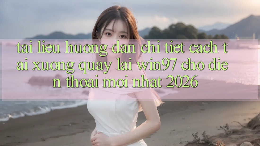 Tài liệu hướng dẫn Chi Tiết Cách Tải xuống Quay lại win97 Cho Điện Thoại Mới Nhất 2026 Tài liệu hướng dẫn Chi Tiết Cách Tải xuống Quay lại win97 Cho Điện Thoại Mới Nhất 2026