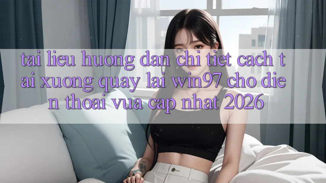 Tài liệu hướng dẫn Chi Tiết Cách Tải xuống Quay lại win97 Cho Điện Thoại Vừa cập nhật 2026 Tài liệu hướng dẫn Chi Tiết Cách Tải xuống Quay lại win97 Cho Điện Thoại Vừa cập nhật 2026