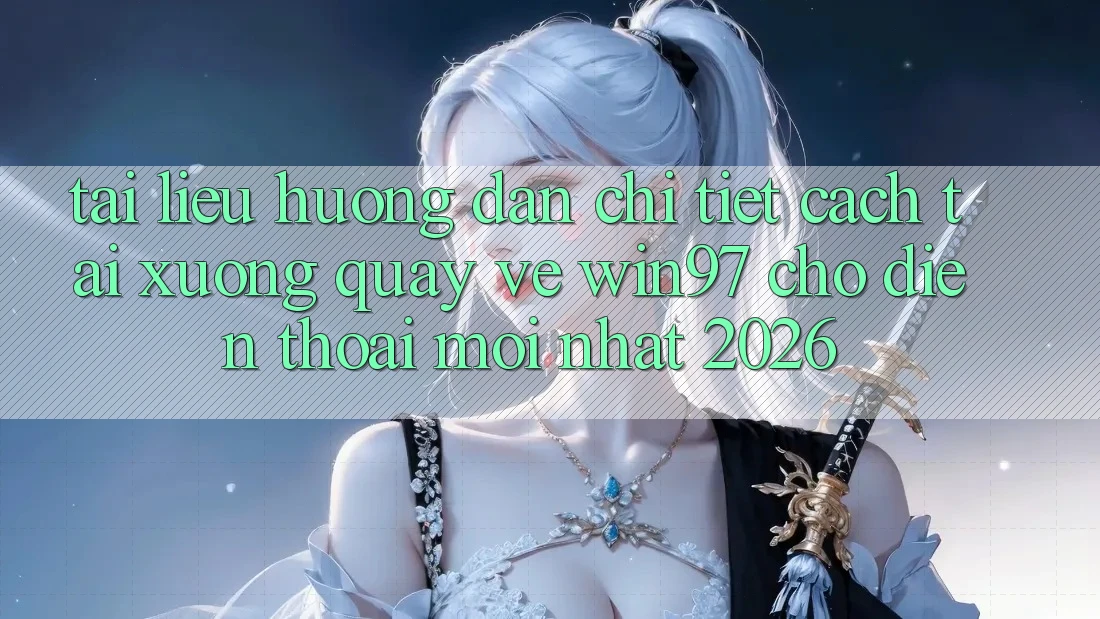 Tài liệu hướng dẫn Chi Tiết Cách Tải xuống Quay về win97 Cho Điện Thoại Mới Nhất 2026 Tài liệu hướng dẫn Chi Tiết Cách Tải xuống Quay về win97 Cho Điện Thoại Mới Nhất 2026